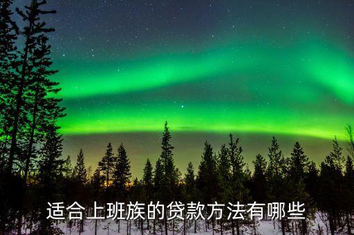 上班族銀行貸款怎么貸，適合上班族的貸款方法有哪些