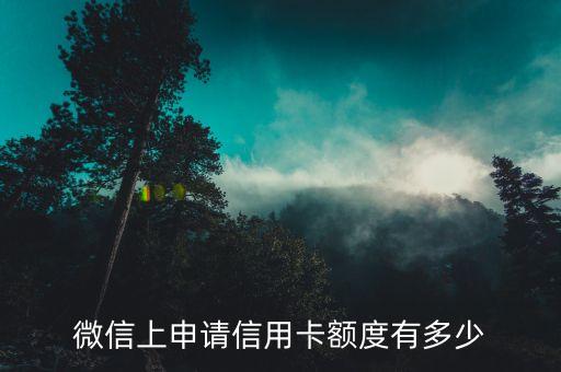 微信怎么樣申請信用卡額度，微信在哪申請信用卡