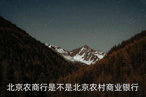 北京農(nóng)商行是不是北京農(nóng)村商業(yè)銀行