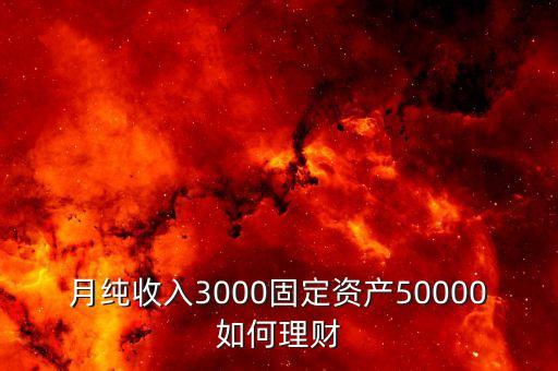 月純收入3000固定資產(chǎn)50000如何理財