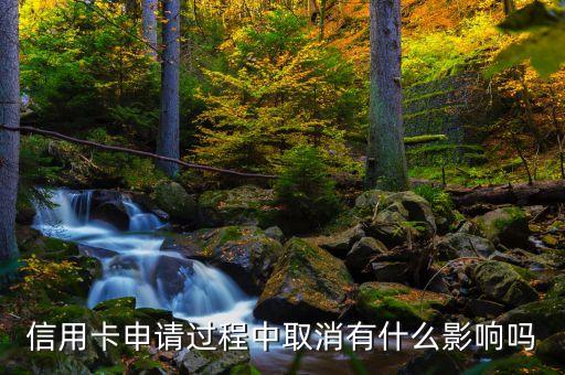 信用卡申請過程中取消有什么影響嗎