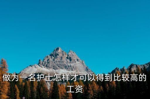 護(hù)士怎么拿高工資，做為一名護(hù)士怎樣才可以得到比較高的工資