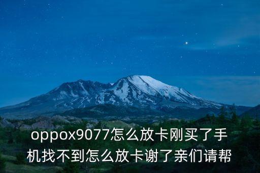 oppox9077怎么放卡剛買了手機(jī)找不到怎么放卡謝了親們請(qǐng)幫