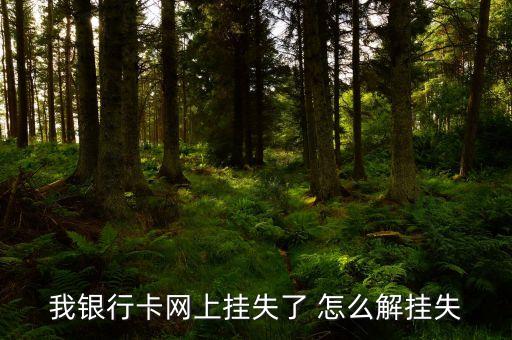我銀行卡網(wǎng)上掛失了 怎么解掛失