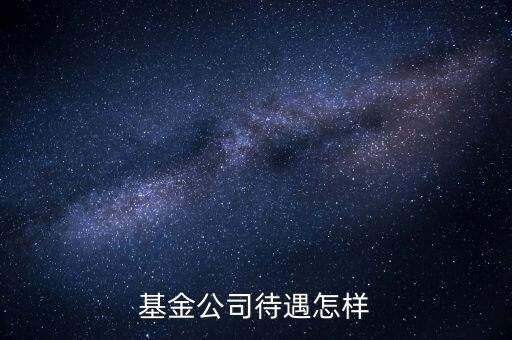 基金公司待遇怎樣