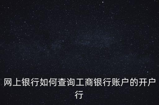 網(wǎng)上銀行如何查詢工商銀行賬戶的開戶行
