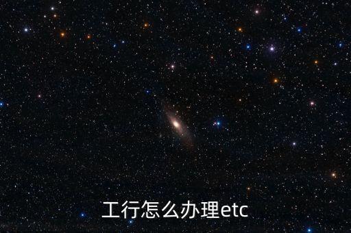 工商銀行上海etc怎么辦理條件，在工行怎么辦理上海ETC業(yè)務