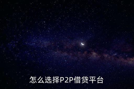 p2p怎么挑選平臺(tái)，怎么選安全p2p平臺(tái)