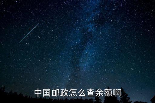 郵政儲蓄余額查詢怎么查，中國郵政怎么查余額啊