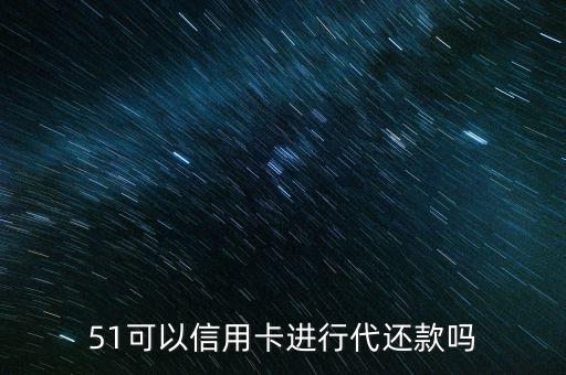 51可以信用卡進行代還款嗎