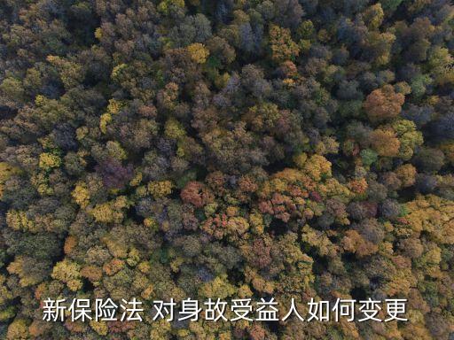 新保險法 對身故受益人如何變更
