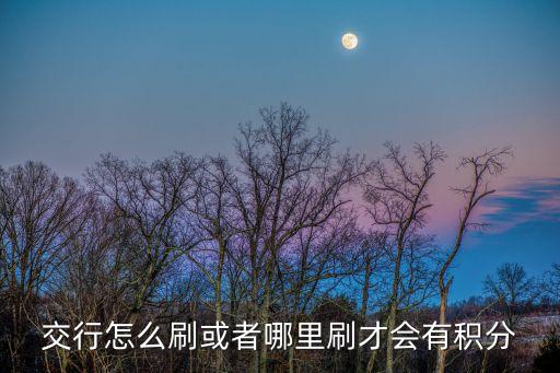 交行怎么刷或者哪里刷才會(huì)有積分