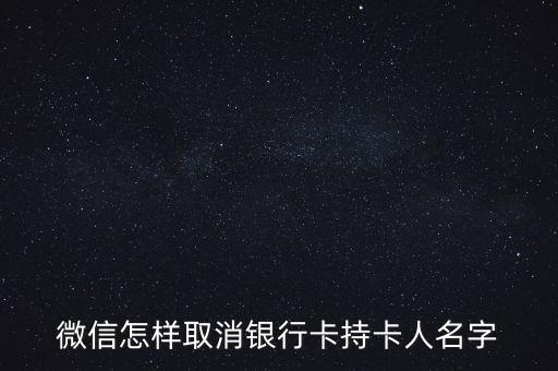 微信怎樣取消銀行卡持卡人名字