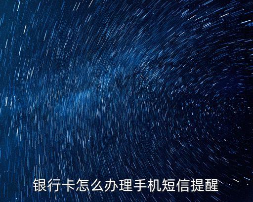 在銀行怎么辦手機(jī)提醒，銀行卡怎么辦理手機(jī)短信提醒