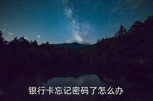銀行卡忘記密碼了怎么辦