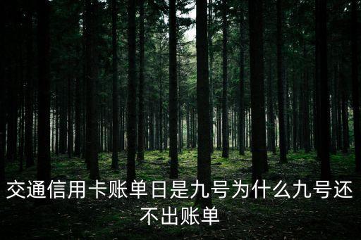 交行賬單日到了怎么未出賬單，交通銀行信用卡今天是賬單日為啥我的沒(méi)出消費(fèi)賬單
