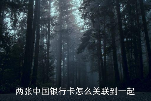 兩張中國銀行卡怎么關(guān)聯(lián)到一起