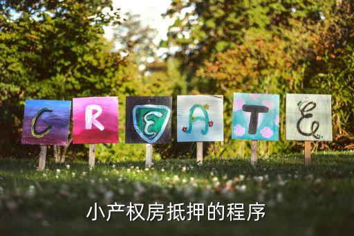 小產(chǎn)權(quán)房抵押怎么處理，小產(chǎn)權(quán)房抵押的程序
