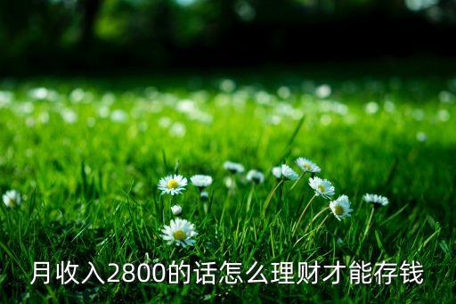 一個月2800怎么存錢，一個月工資2800怎么分配計劃存錢