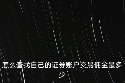 股票怎么看自己的傭金，怎么查找自己的證券賬戶交易傭金是多少