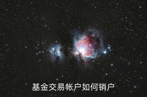 怎么把基金帳戶銷掉，基金帳戶怎樣銷戶