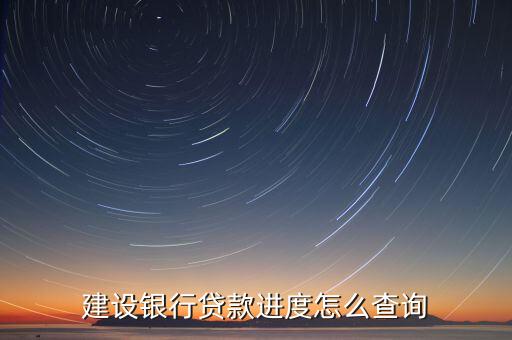 建設(shè)貸款進(jìn)度怎么查詢(xún)，建設(shè)銀行貸款進(jìn)度怎么查詢(xún)
