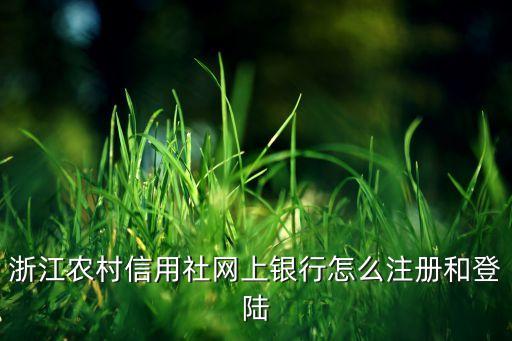 浙江農(nóng)村信用社手機銀行怎么注冊，農(nóng)信手機銀行怎么注冊