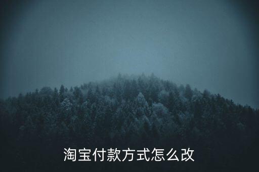 怎么更換淘寶支付方式，怎樣修改淘寶支付方式