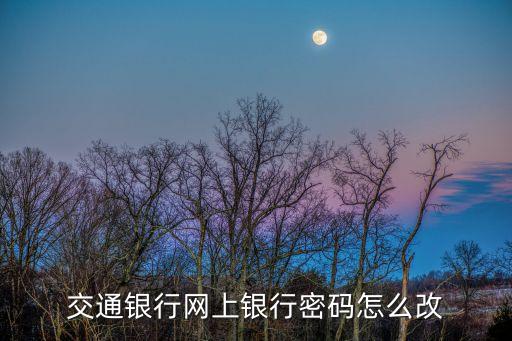 交通銀行網(wǎng)上銀行密碼怎么改