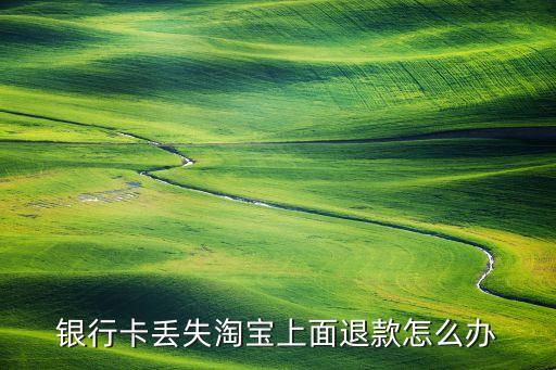 銀行卡丟失淘寶上面退款怎么辦