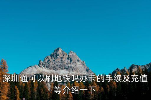 建行信用卡深圳通怎么用，深圳通可以刷地鐵嗎辦卡的手續(xù)及充值等介紹一下