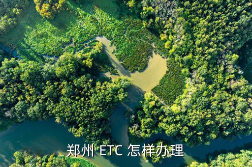 鄭州 ETC 怎樣辦理
