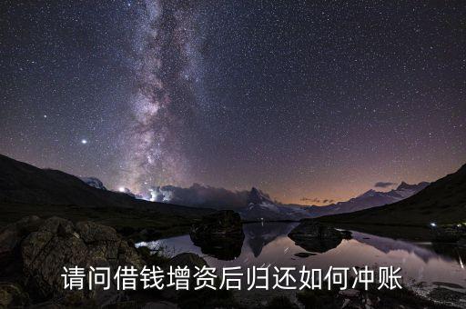 股東私人借款增資合股 借款公司還 怎么算，借款增資的賬務(wù)處理及歸還借款時(shí)如何處理