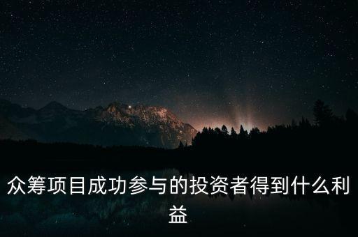 眾籌投資者怎么收益，眾籌項目成功參與的投資者得到什么利益