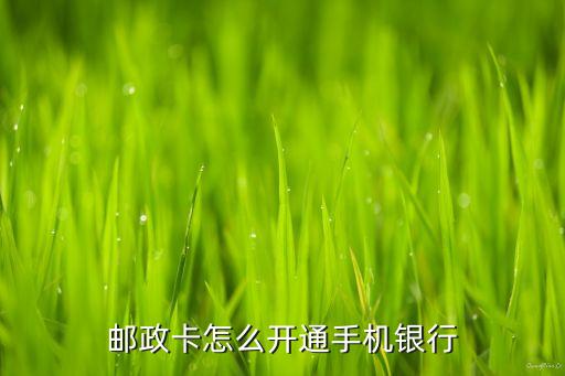 郵政卡怎么裝手機(jī)銀行卡，手機(jī)郵儲(chǔ)銀行怎樣添加銀行卡
