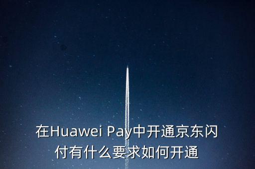 在Huawei Pay中開通京東閃付有什么要求如何開通