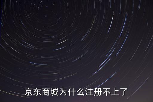 京東注冊(cè)不了怎么辦理嗎，京東商城為什么注冊(cè)不上了