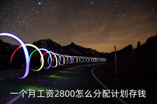 一個(gè)月工資2800怎么分配計(jì)劃存錢