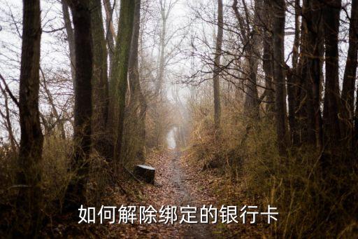 要怎么才能注銷銀行卡綁定，如何解除綁定的銀行卡