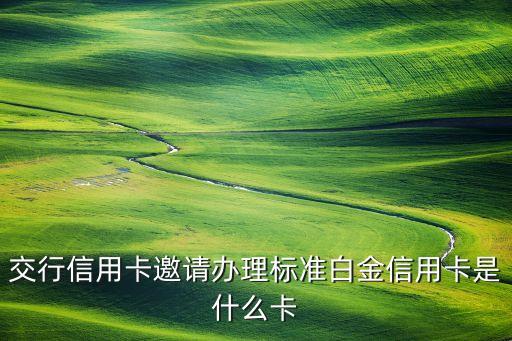 交行信用卡邀請辦理標準白金信用卡是什么卡