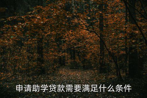 貧困生貸款條件是什么，貧困大學生申請國家助學貸款條件有哪些