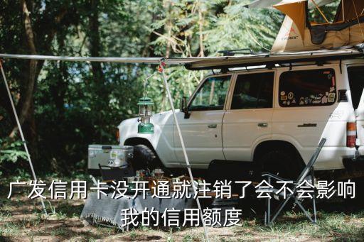 注銷廣發(fā)卡有什么影響，廣發(fā)信用卡沒激活就注銷會影響信用么
