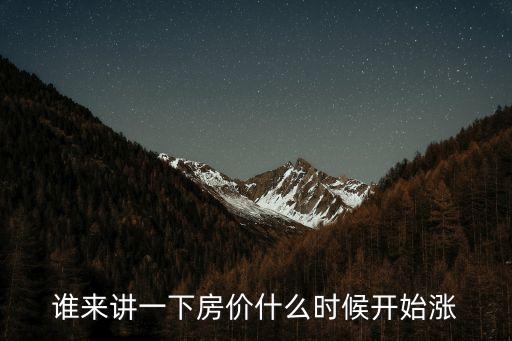 誰(shuí)來(lái)講一下房?jī)r(jià)什么時(shí)候開(kāi)始漲