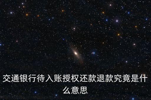 交行還卡授權(quán)什么意思，賬務(wù)查詢里還款授權(quán)明細(xì)中寫(xiě)著款項(xiàng)在途尚未入賬是什么意思