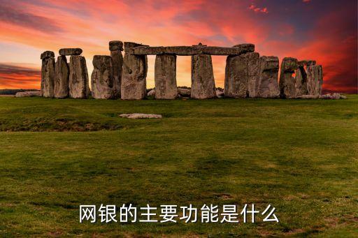 個人網(wǎng)銀有什么功能，網(wǎng)銀的主要功能是什么