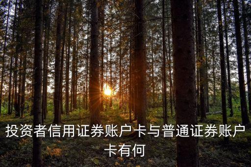 投資者信用證券賬戶卡與普通證券賬戶卡有何