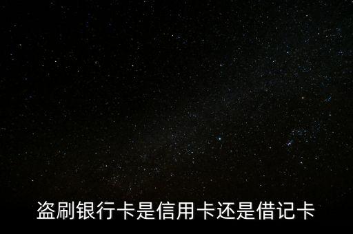 盜刷銀行卡是信用卡還是借記卡
