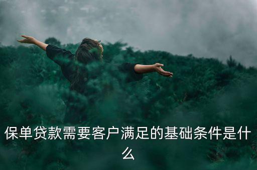 保單貸款需要客戶滿足的基礎(chǔ)條件是什么