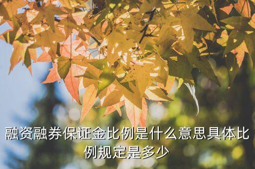 融資融券保證金比例是什么意思具體比例規(guī)定是多少