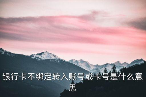 銀行卡不綁定轉(zhuǎn)入賬號(hào)或卡號(hào)是什么意思
